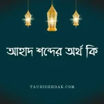 আহাদ শব্দের অর্থ কি? আহাদ নামের অর্থ কি?