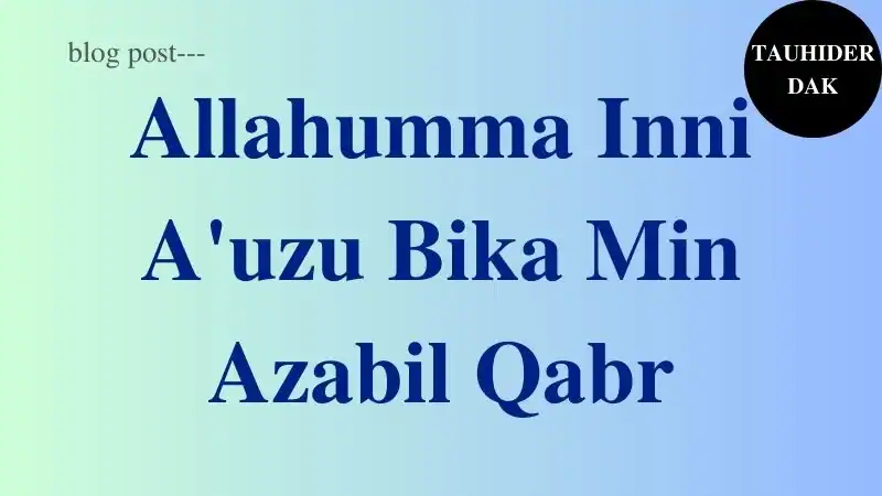 Allahumma-Inni-Auzu-Bika-Min-Azabil-Qabr